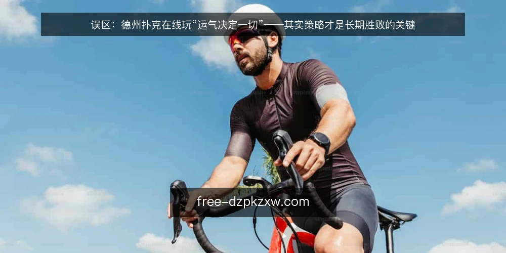误区：德州扑克在线玩“运气决定一切”——其实策略才是长期胜败的关键 — 误区：运气决定一切，策略无用 配图